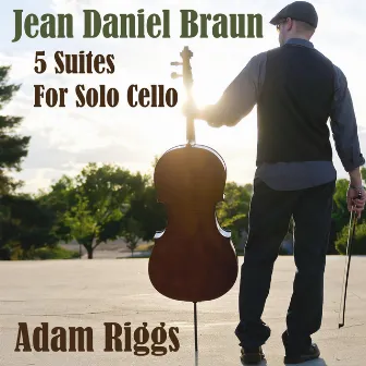 Jean Daniel Braun: 5 Suites for Solo Cello by Jean Daniel Braun