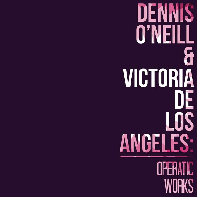 Dennis O'Neill & Victoria De Los Angeles: Operatic Works