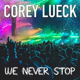 We Never Stop by Corey Lueck