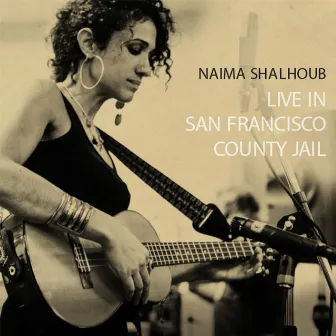 Live in San Francisco County Jail by Naima Shalhoub