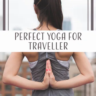 Perfect Yoga for Traveller (Best Moves to Stay Fit, Inner Concentration, Deep Meditation, Harmony & Peace) by Namaste Calmness Yoga Guru