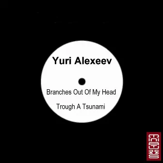 Branches Out of My Head / Trough a Tsunami by Yuri Alexeev