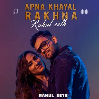 Apna Khayal Rakhna (Original) by Rahul Seth