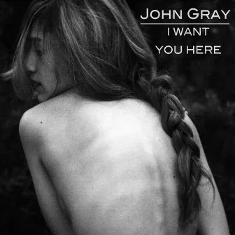 I Want You Here by John Grvy