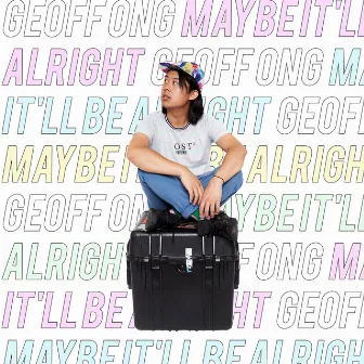 Maybe It'll Be Alright by Geoff Ong