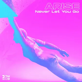 Never Let You Go by Arise