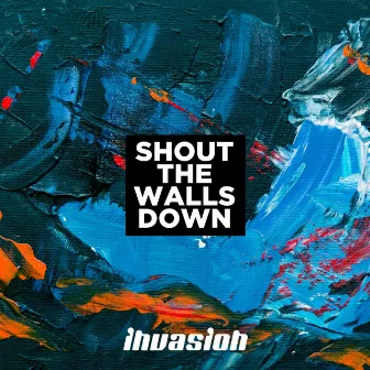 Shout the Walls Down by Invasion