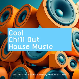 Cool Chill Out House Music by Beach House Chillout Music Academy & Cool Chillout Zone