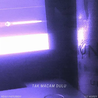 Tak Macam Dulu by Noah Paperboii