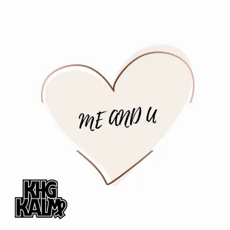 Me and U by KHG KALM