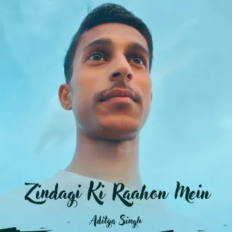 Zindagi Ki Raahon Mein by Aditya Singh