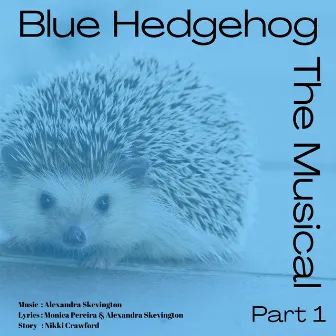 Blue Hedgehog The Musical Part 1 (Original Musical Soundtrack, London Cast Recording 2020) by Alexandra Skevington