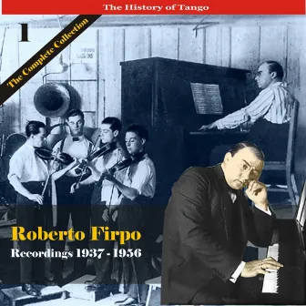 The History of Tango / Roberto Firpo - The Complete Collection, Volume 1 - Recordings 1937 - 1956 by Roberto Firpo Cuarteto