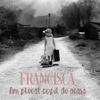 Am plecat copil de acasa by Francisca