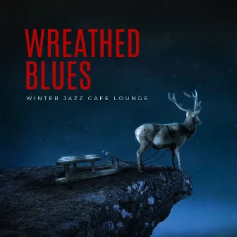 Wreathed Blues: Holiday Jazz by Winter Jazz Cafe Lounge