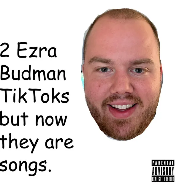 2 Ezra Budman Tik Toks but now they are songs