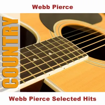 Webb Pierce Selected Hits by Webb Pierce