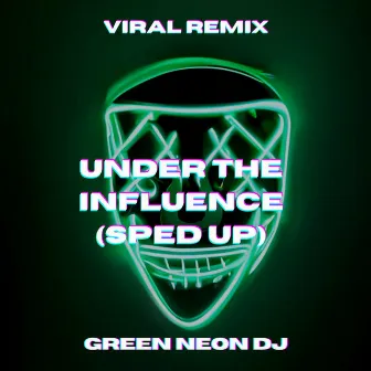 Under The Influence (Tik Tok Sped Up) - Remix by Green Neon DJ