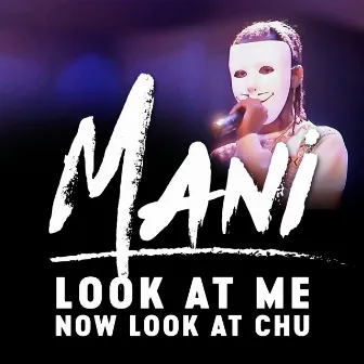 Look At Me Now Look At Chu by Mani