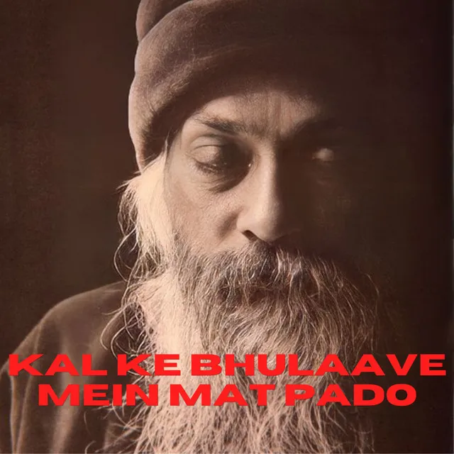 Kal Ke Bhulaave Mein Mat Pado (OSHO)