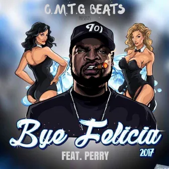 Bye Felicia 2017 (feat. Perry) by O.M.T.G Beats