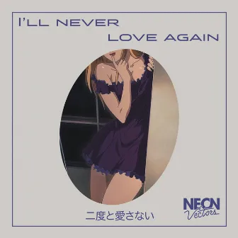 I'll Never Love Again by Neon Vectors