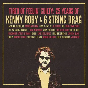 Tired of Feelin' Guilty: 25 Years of Kenny Roby & 6 String Drag by Kenny Roby