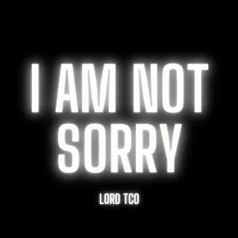 I Am Not Sorry by Lord TCO