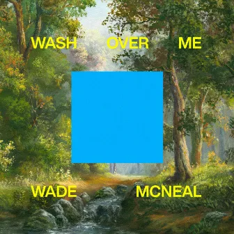 Wash Over Me by Wade McNeal