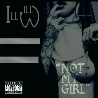 NOT MY GIRL by Ill Will