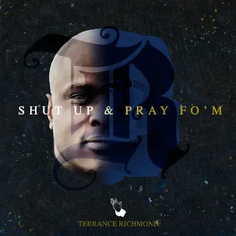 Shut Up & Pray Fo'm by Terrance Richmond