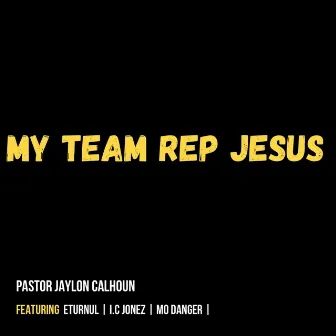 My Team Rep Jesus by Pastor Jaylon Calhoun