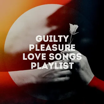 Guilty Pleasure Love Songs Playlist by I Love Love Songs