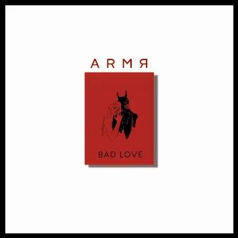 Bad Love by ARMR