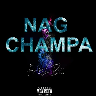 NAG CHAMPA by FreshBoii