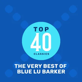 Top 40 Classics - The Very Best of Blue Lu Barker by Blue Lu Barker