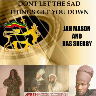 Dont Let the Sad Things Get You Down by Ras Sherby