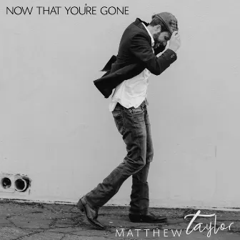 Now That You're Gone by Matthew Taylor