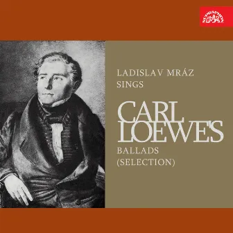 Ladislav Mráz Sings Carl Loewe's Ballads (Selection) by Ladislav Mraz