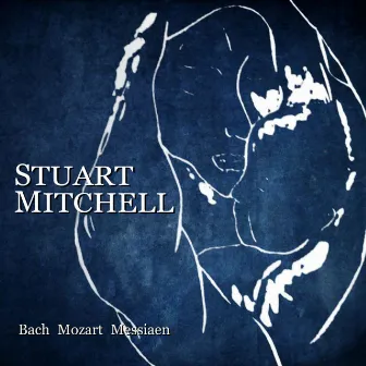 Stuart Mitchell: Bach, Mozart, Messiaen by Stuart Mitchell