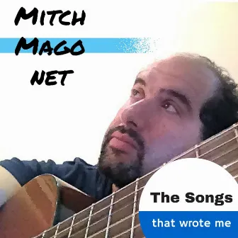 The Songs That Wrote Me by Mitch Magonet