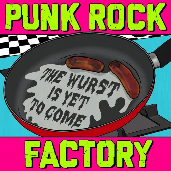 The Wurst Is Yet to Come by Punk Rock Factory