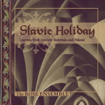 Slavic Holiday: Legends from Ancient Bohemia & Poland by The Rose Ensemble