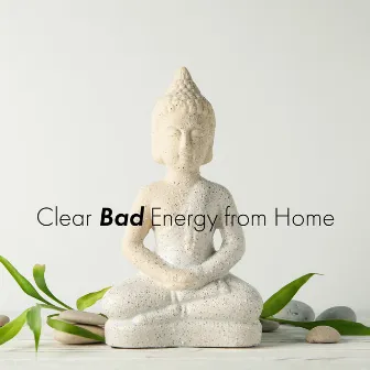 Clear Bad Energy from Home: Zen New Age Music by Zen Relaxation Academy