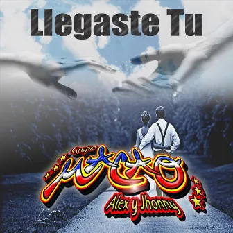 Llegaste Tu by Grupo Macao de Alex y Jhonny