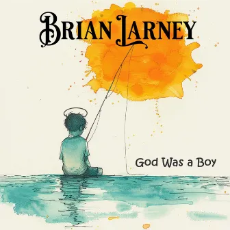 God Was A Boy by Brian Larney