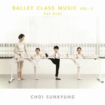 Ballet Class Music Vol. 2 For Kids by 최선경