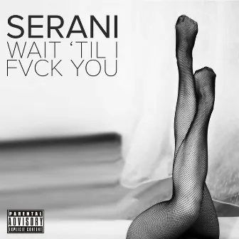 Wait 'Til I Fvck You by Serani