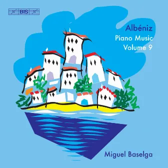 Albéniz: Piano Music, Vol. 9 by Miguel Baselga