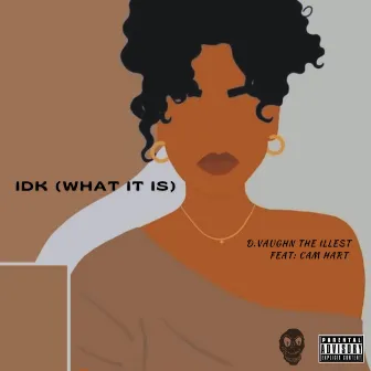 IDK(What It Is) by D.Vaughn the Illest